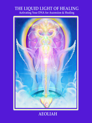 THE LIQUID LIGHT OF HEALING Activating Your DNA for Ascension